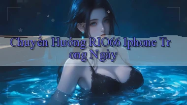 chuyển hướng rio66 iphone trong ngày