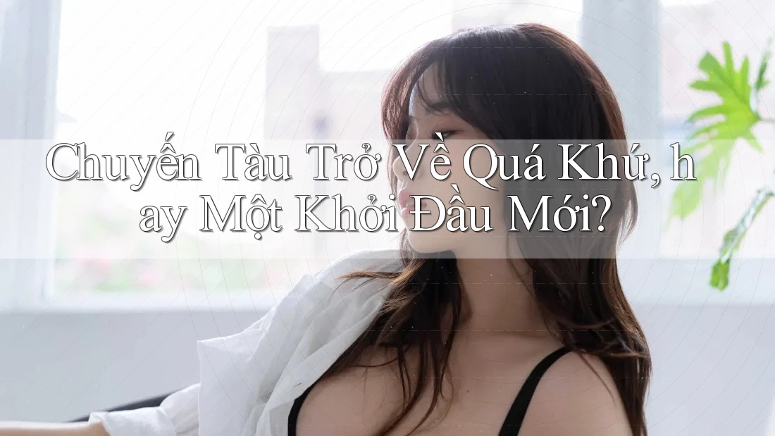 Chuyến Tàu Trở Về Quá Khứ, hay Một Khởi Đầu Mới?