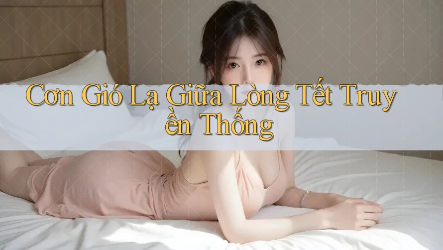 Cơn Gió Lạ Giữa Lòng Tết Truyền Thống Cơn Gió Lạ Giữa Lòng Tết Truyền Thống