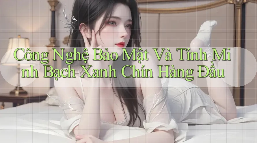 Công Nghệ Bảo Mật Và Tính Minh Bạch Xanh Chín Hàng Đầu Công Nghệ Bảo Mật Và Tính Minh Bạch Xanh Chín Hàng Đầu