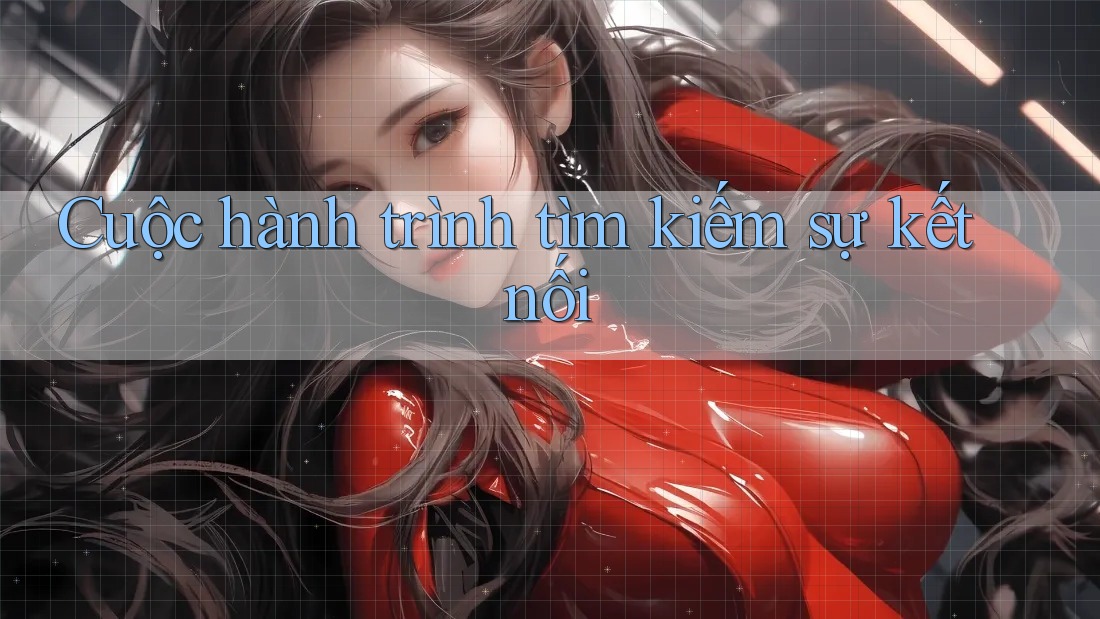 Cuộc hành trình tìm kiếm sự kết nối Cuộc hành trình tìm kiếm sự kết nối