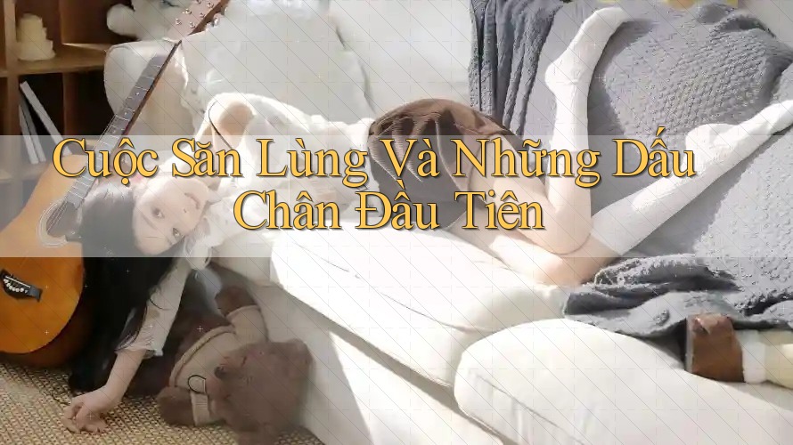 Cuộc Săn Lùng Và Những Dấu Chân Đầu Tiên Cuộc Săn Lùng Và Những Dấu Chân Đầu Tiên
