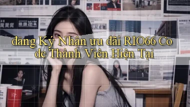 đăng ký nhận ưu đãi rio66 code thành viên hiện tại