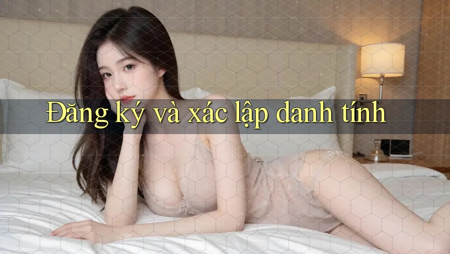 Đăng ký và xác lập danh tính Đăng ký và xác lập danh tính