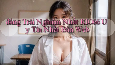 đáng trải nghiệm nhất rio66 uy tín nhất bản web