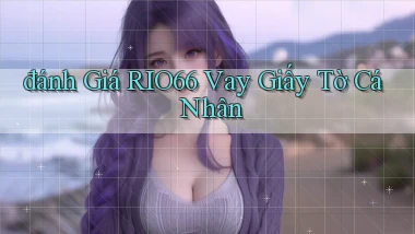 đánh giá rio66 vay giấy tờ cá nhân