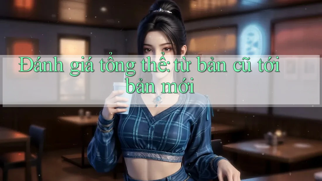 Đánh giá tổng thể: từ bản cũ tới bản mới