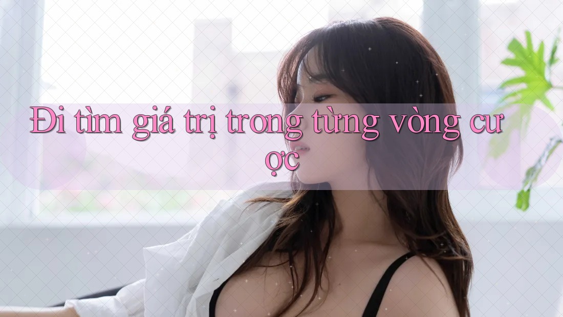 Đi tìm giá trị trong từng vòng cược Đi tìm giá trị trong từng vòng cược