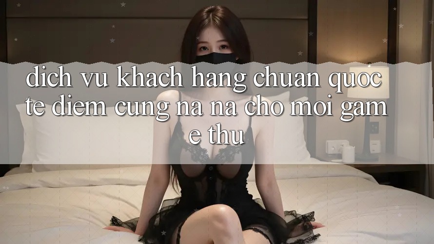 Dịch Vụ Khách Hàng Chuẩn Quốc Tế: Điểm Cũng na ná Cho Mọi Game Thủ Dịch Vụ Khách Hàng Chuẩn Quốc Tế: Điểm Cũng na ná Cho Mọi Game Thủ