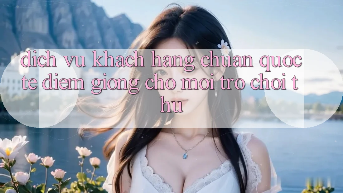 Dịch Vụ Khách Hàng Chuẩn Quốc Tế: Điểm Giống Cho Mọi Trò chơi Thủ Dịch Vụ Khách Hàng Chuẩn Quốc Tế: Điểm Giống Cho Mọi Trò chơi Thủ