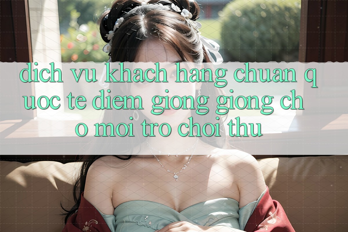 Dịch Vụ Khách Hàng Chuẩn Quốc Tế: Điểm Giống giống Cho Mọi Trò chơi Thủ Dịch Vụ Khách Hàng Chuẩn Quốc Tế: Điểm Giống giống Cho Mọi Trò chơi Thủ