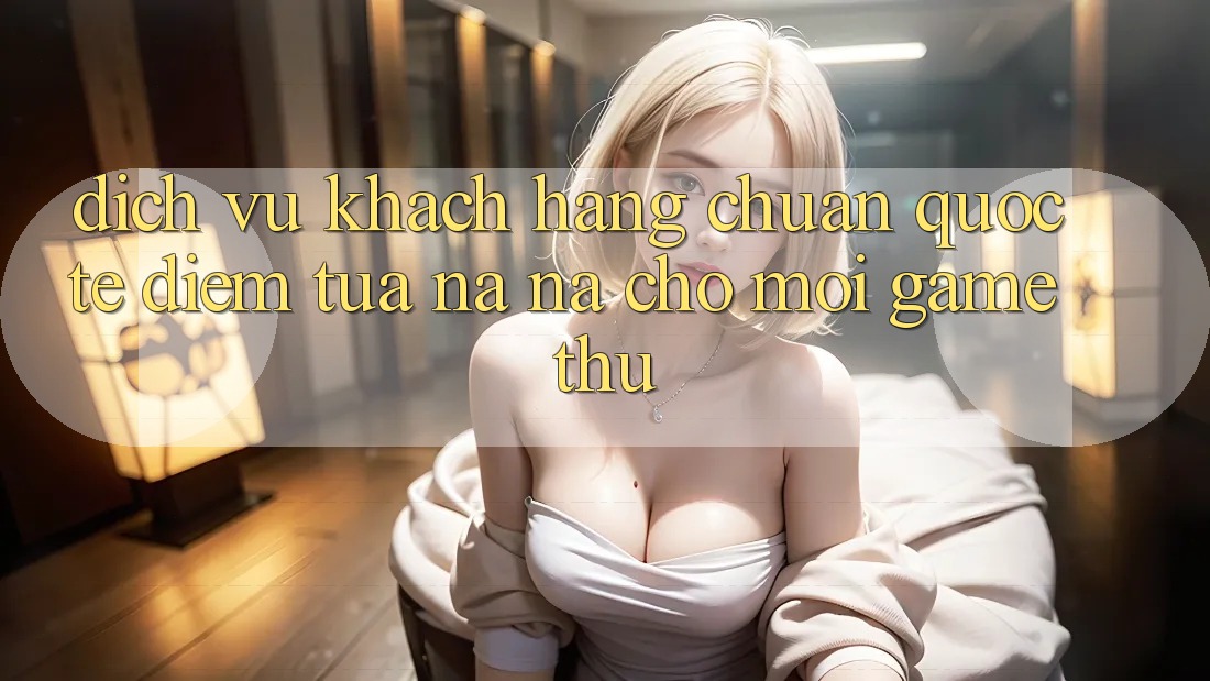 Dịch Vụ Khách Hàng Chuẩn Quốc Tế: Điểm Tựa na ná Cho Mọi Game Thủ Dịch Vụ Khách Hàng Chuẩn Quốc Tế: Điểm Tựa na ná Cho Mọi Game Thủ