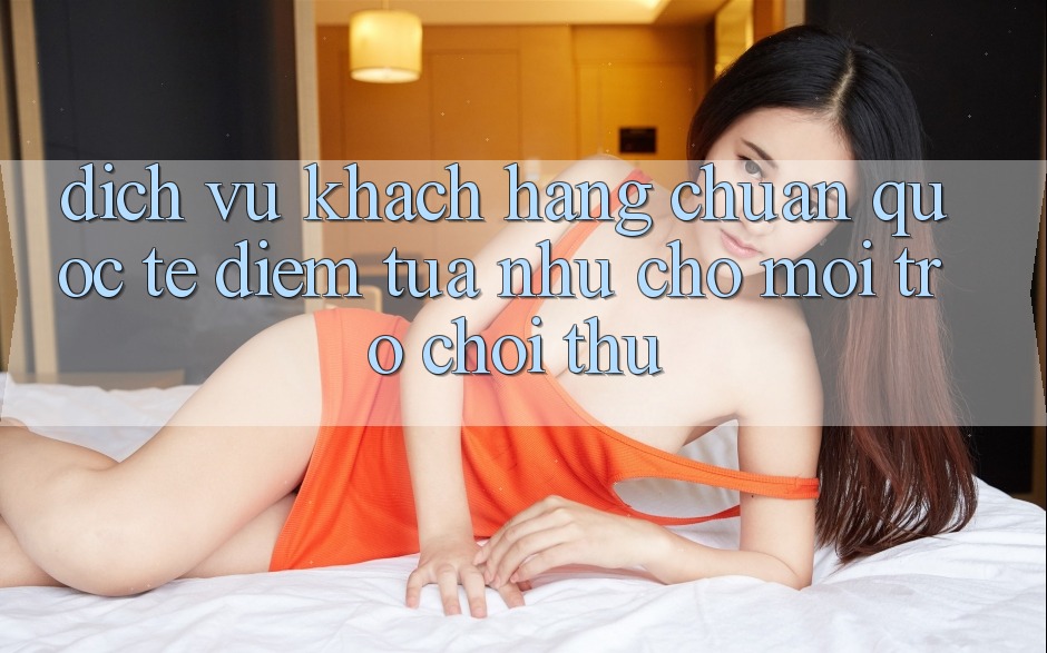 Dịch Vụ Khách Hàng Chuẩn Quốc Tế: Điểm Tựa như Cho Mọi Trò chơi Thủ