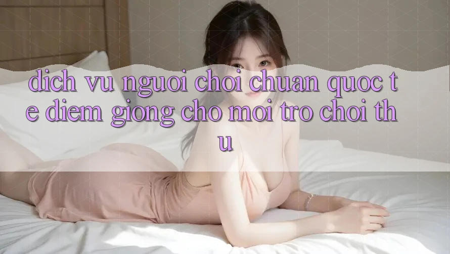 Dịch Vụ Người chơi Chuẩn Quốc Tế: Điểm Giống Cho Mọi Trò chơi Thủ