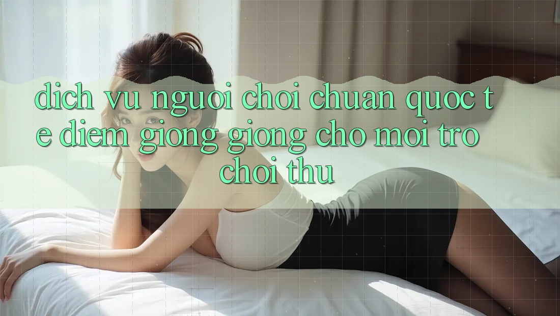 Dịch Vụ Người chơi Chuẩn Quốc Tế: Điểm Giống giống Cho Mọi Trò chơi Thủ