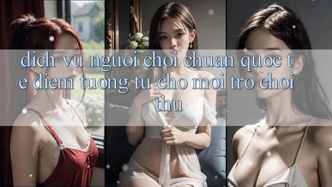 Dịch Vụ Người chơi Chuẩn Quốc Tế: Điểm Tương tự Cho Mọi Trò chơi Thủ Dịch Vụ Người chơi Chuẩn Quốc Tế: Điểm Tương tự Cho Mọi Trò chơi Thủ