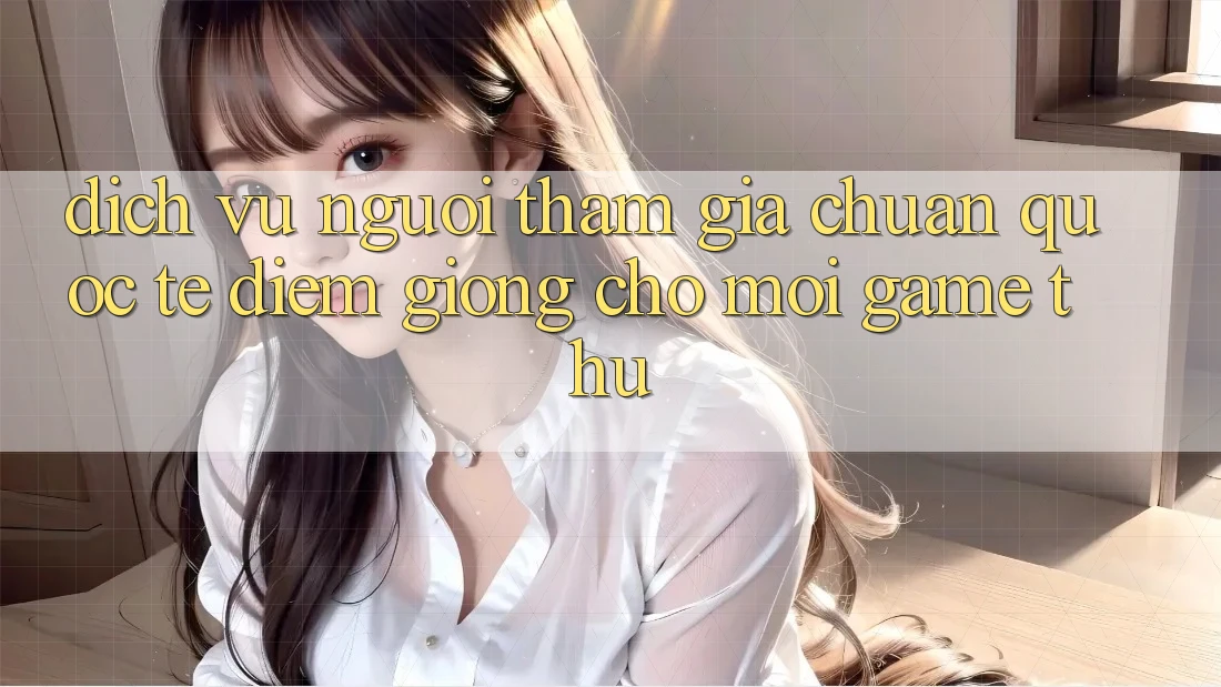 Dịch Vụ Người tham gia Chuẩn Quốc Tế: Điểm Giống Cho Mọi Game Thủ