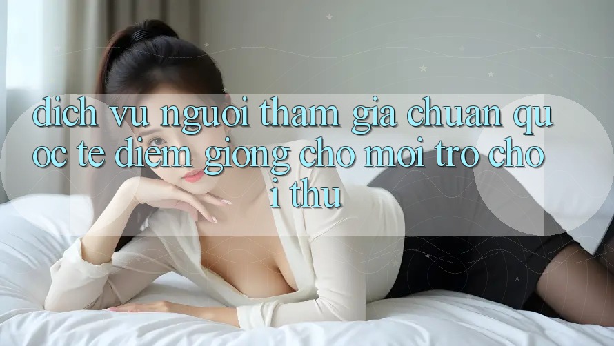 Dịch Vụ Người tham gia Chuẩn Quốc Tế: Điểm Giống Cho Mọi Trò chơi Thủ Dịch Vụ Người tham gia Chuẩn Quốc Tế: Điểm Giống Cho Mọi Trò chơi Thủ