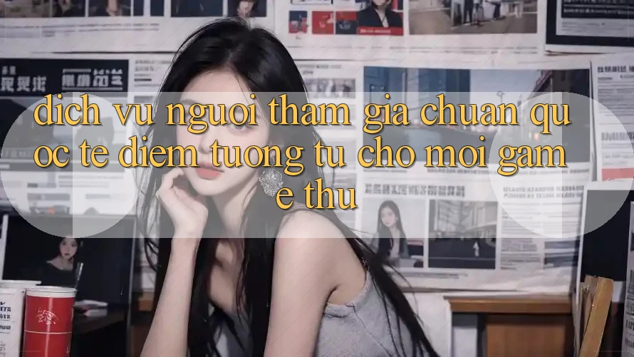 Dịch Vụ Người tham gia Chuẩn Quốc Tế: Điểm Tương tự Cho Mọi Game Thủ Dịch Vụ Người tham gia Chuẩn Quốc Tế: Điểm Tương tự Cho Mọi Game Thủ