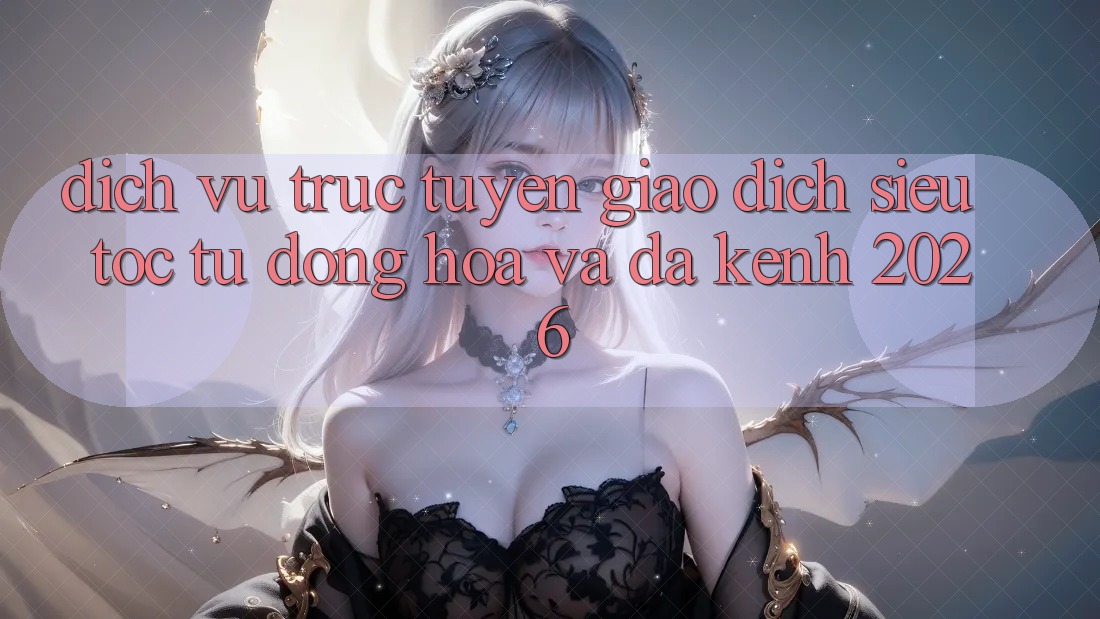 Dịch vụ trực tuyến Giao Dịch Siêu Tốc: Tự Động Hóa Và Đa Kênh 2026 Dịch vụ trực tuyến Giao Dịch Siêu Tốc: Tự Động Hóa Và Đa Kênh 2026