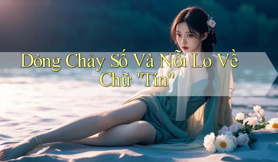 Dòng Chảy Số Và Nỗi Lo Về Chữ “Tín”