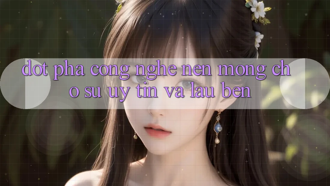Đột Phá Công Nghệ: Nền Móng Cho Sự Uy tín Và Lâu bền Đột Phá Công Nghệ: Nền Móng Cho Sự Uy tín Và Lâu bền