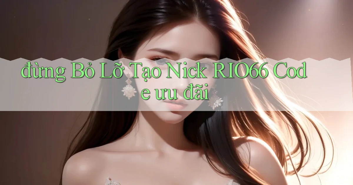 đừng bỏ lỡ tạo nick rio66 code ưu đãi