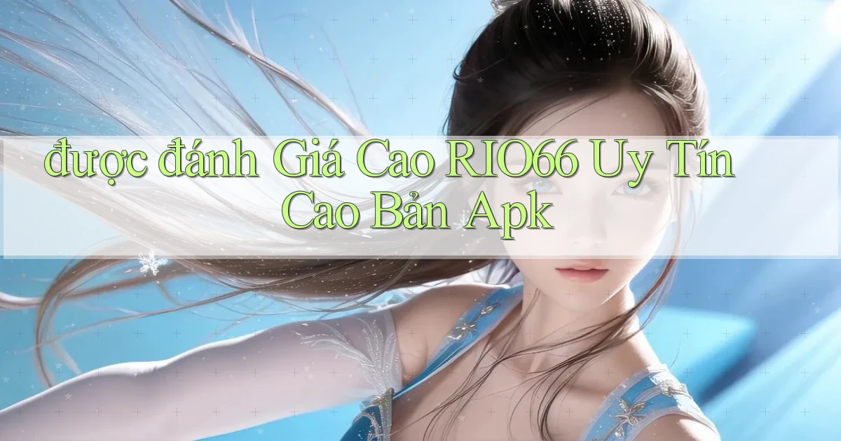 được đánh giá cao rio66 uy tín cao bản apk