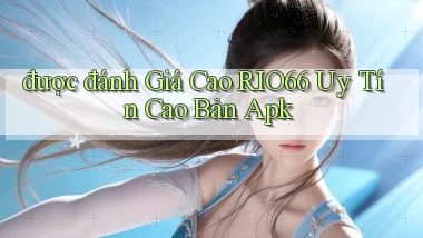 được đánh giá cao rio66 uy tín cao bản apk