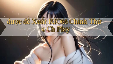 được đề xuất rio66 chính thức ch play