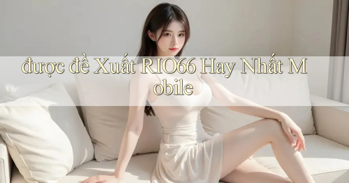 được đề xuất rio66 hay nhất mobile