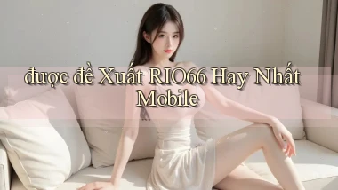 được đề xuất rio66 hay nhất mobile