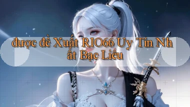 được đề xuất rio66 uy tín nhất Bạc Liêu
