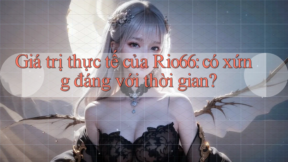 Giá trị thực tế của Rio66: có xứng đáng với thời gian?