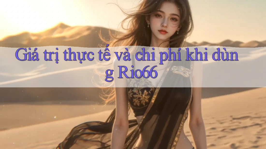 Giá trị thực tế và chi phí khi dùng Rio66