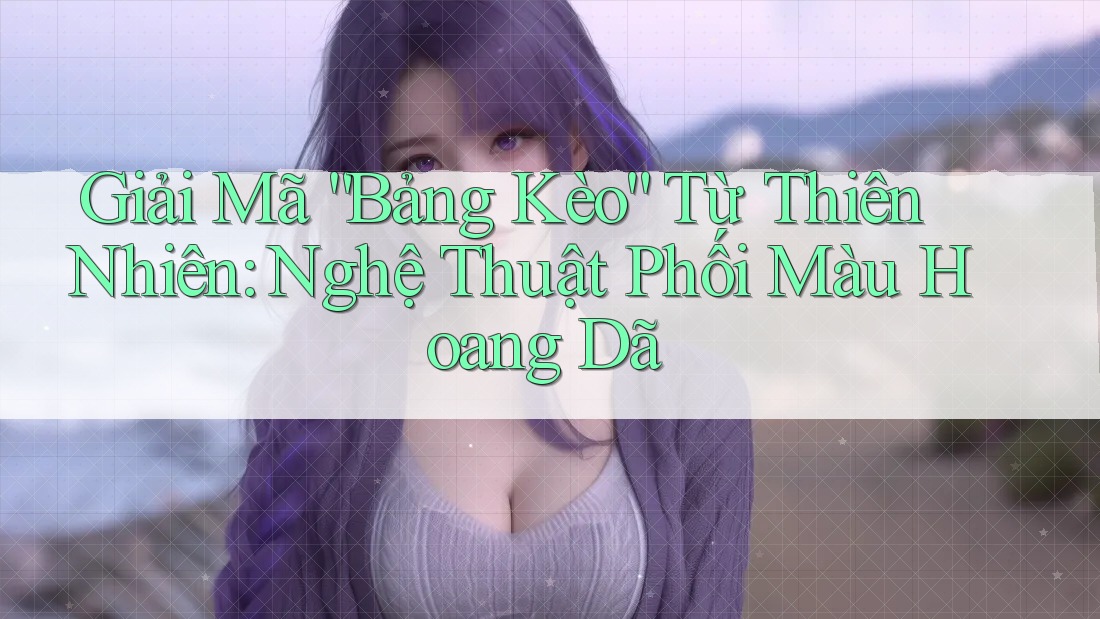 Giải Mã “Bảng Kèo” Từ Thiên Nhiên: Nghệ Thuật Phối Màu Hoang Dã