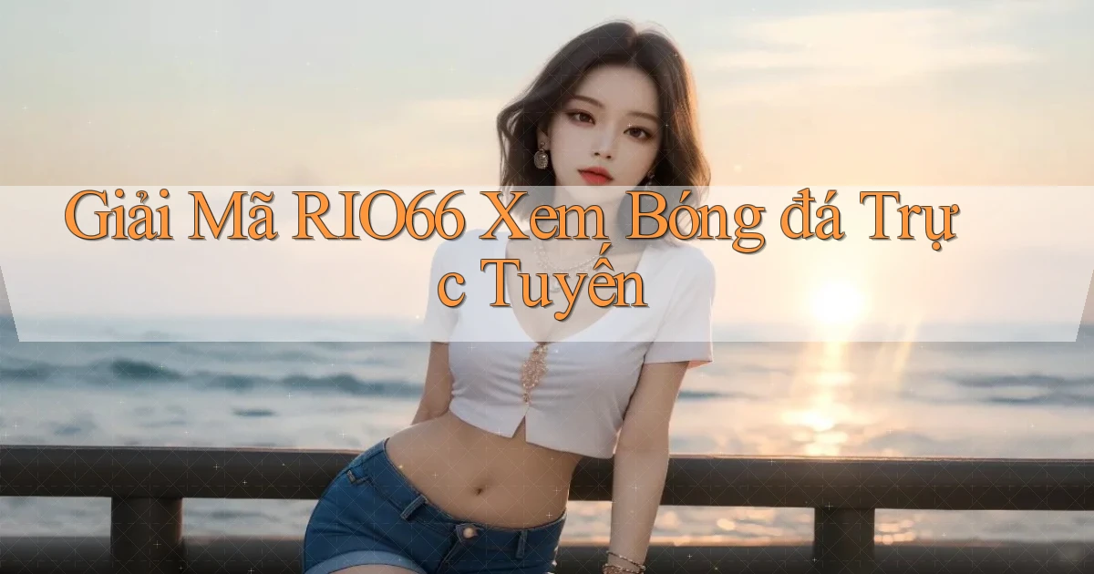 giải mã rio66 xem bóng đá trực tuyến