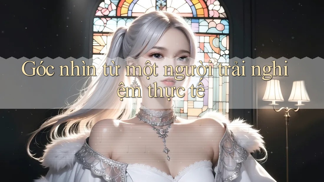 Góc nhìn từ một người trải nghiệm thực tế