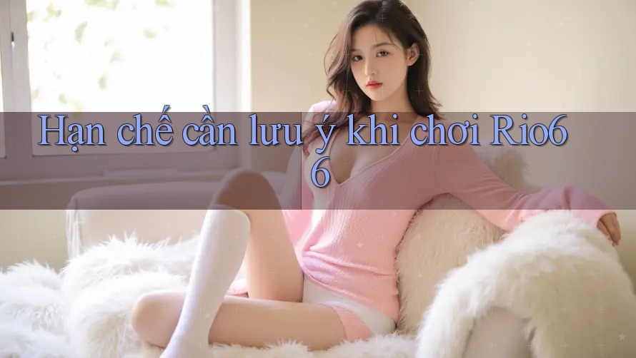 Hạn chế cần lưu ý khi chơi Rio66