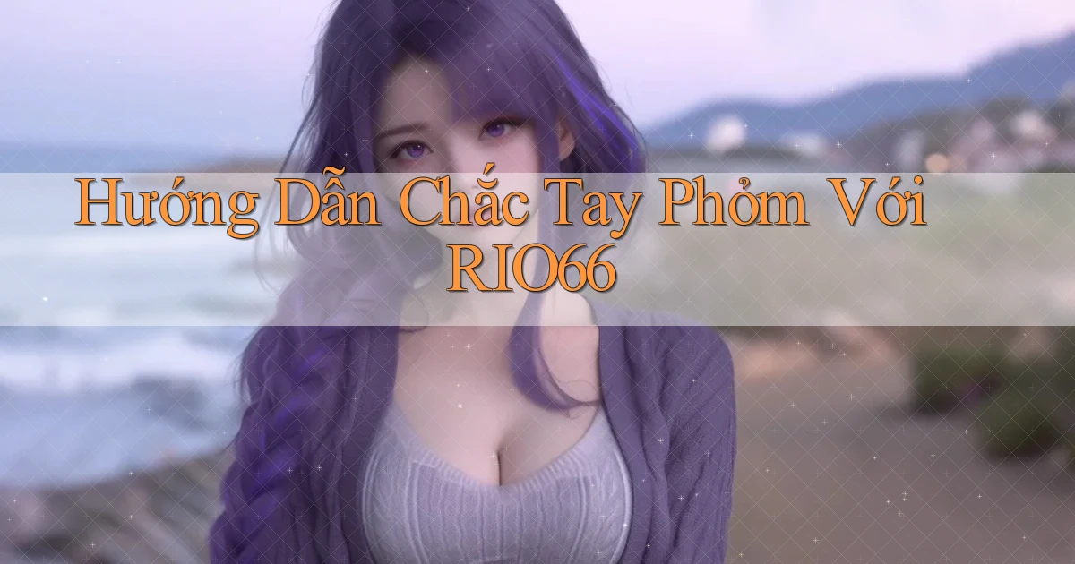 hướng dẫn chắc tay phỏm với rio66