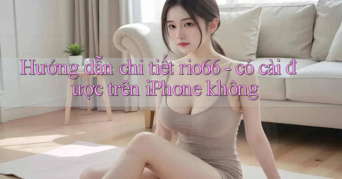 Hướng dẫn chi tiết rio66   có cài được trên iPhone không