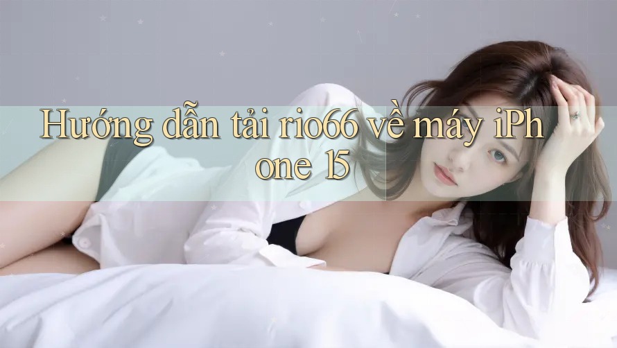 Hướng dẫn tải rio66 về máy iPhone 15