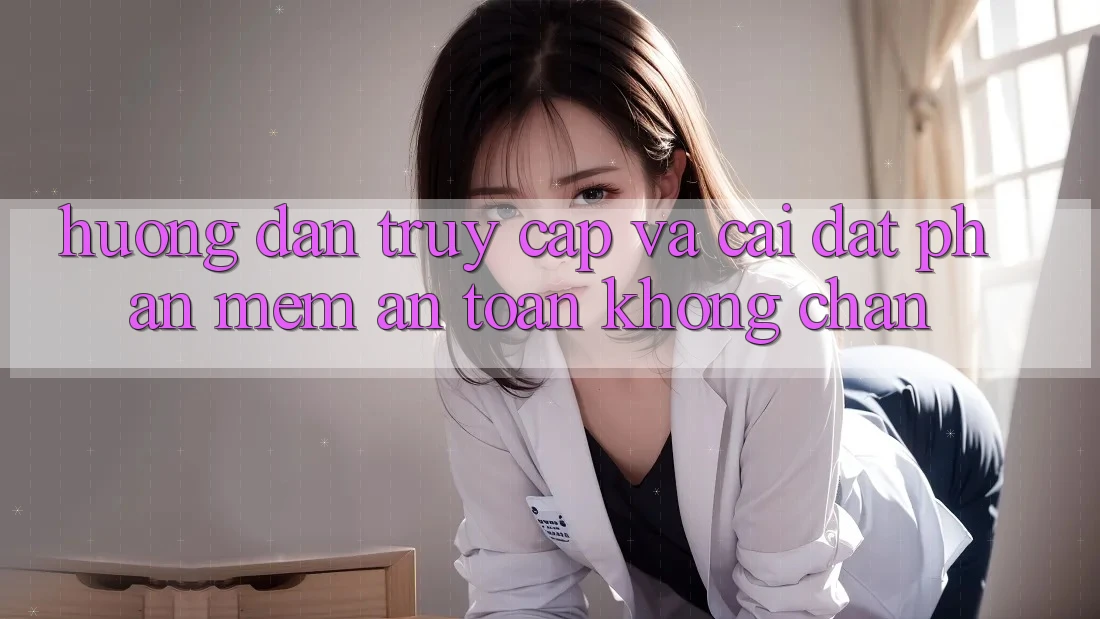 Hướng Dẫn Truy Cập Và Cài đặt Phần mềm An Toàn Không Chặn Hướng Dẫn Truy Cập Và Cài đặt Phần mềm An Toàn Không Chặn