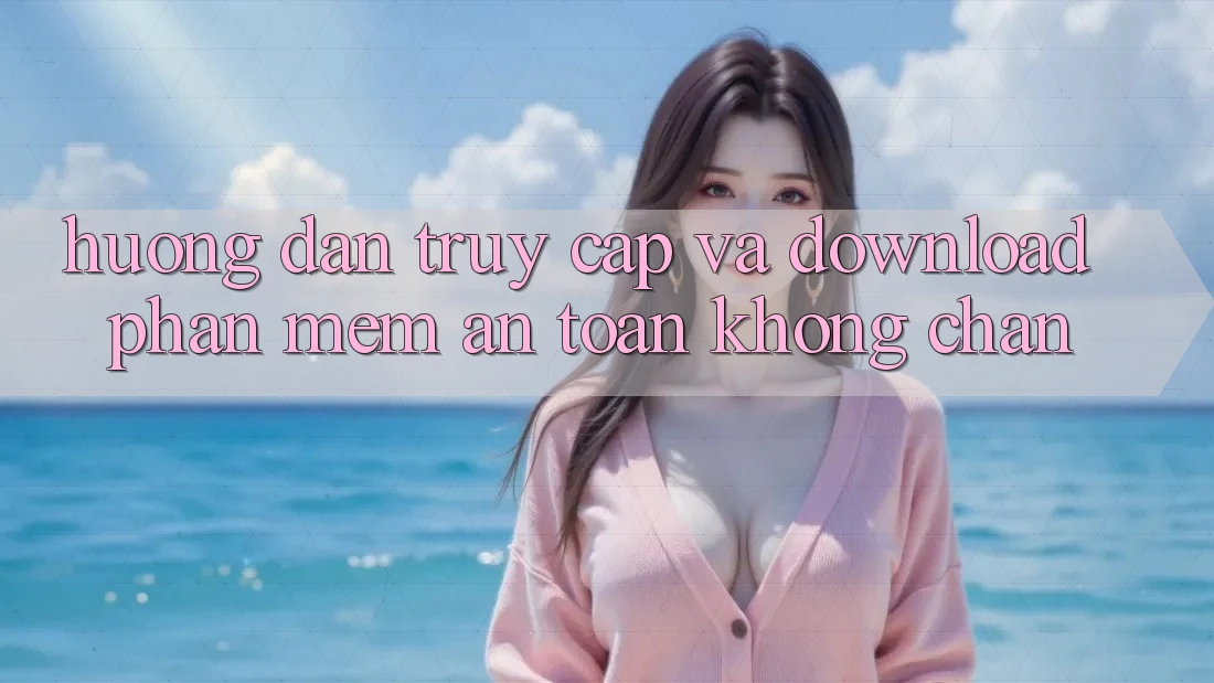 Hướng Dẫn Truy Cập Và Download Phần mềm An Toàn Không Chặn Hướng Dẫn Truy Cập Và Download Phần mềm An Toàn Không Chặn