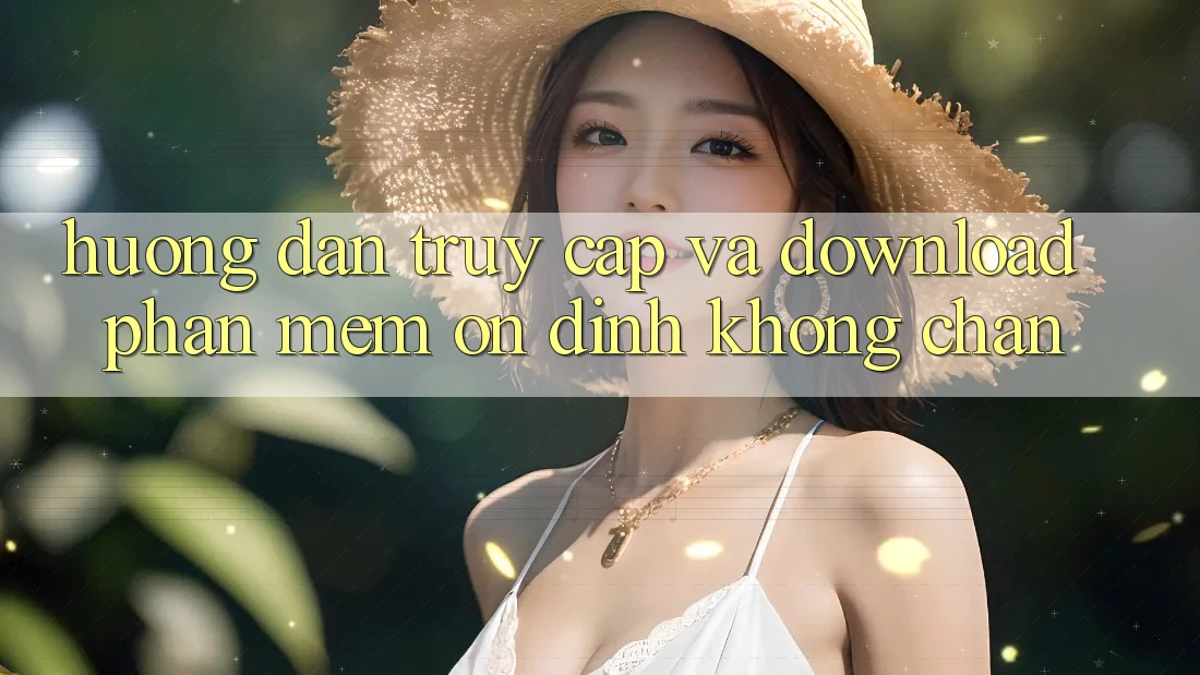 Hướng Dẫn Truy Cập Và Download Phần mềm Ổn định Không Chặn