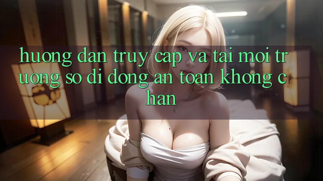 Hướng Dẫn Truy Cập Và Tải Môi trường số di động An Toàn Không Chặn Hướng Dẫn Truy Cập Và Tải Môi trường số di động An Toàn Không Chặn