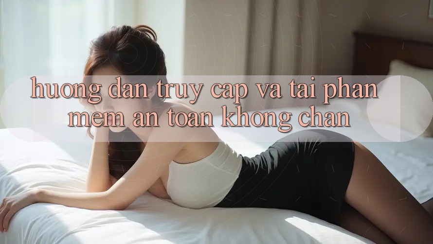 Hướng Dẫn Truy Cập Và Tải Phần mềm An Toàn Không Chặn Hướng Dẫn Truy Cập Và Tải Phần mềm An Toàn Không Chặn