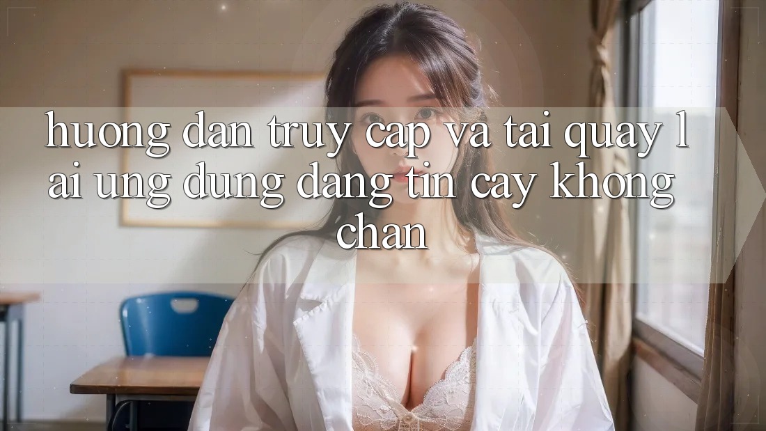 Hướng Dẫn Truy Cập Và Tải quay lại Ứng Dụng Đáng tin cậy Không Chặn Hướng Dẫn Truy Cập Và Tải quay lại Ứng Dụng Đáng tin cậy Không Chặn