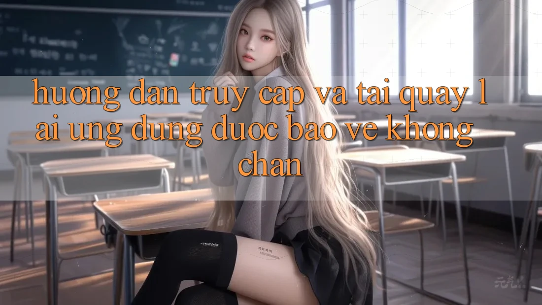 Hướng Dẫn Truy Cập Và Tải quay lại Ứng Dụng Được bảo vệ Không Chặn Hướng Dẫn Truy Cập Và Tải quay lại Ứng Dụng Được bảo vệ Không Chặn