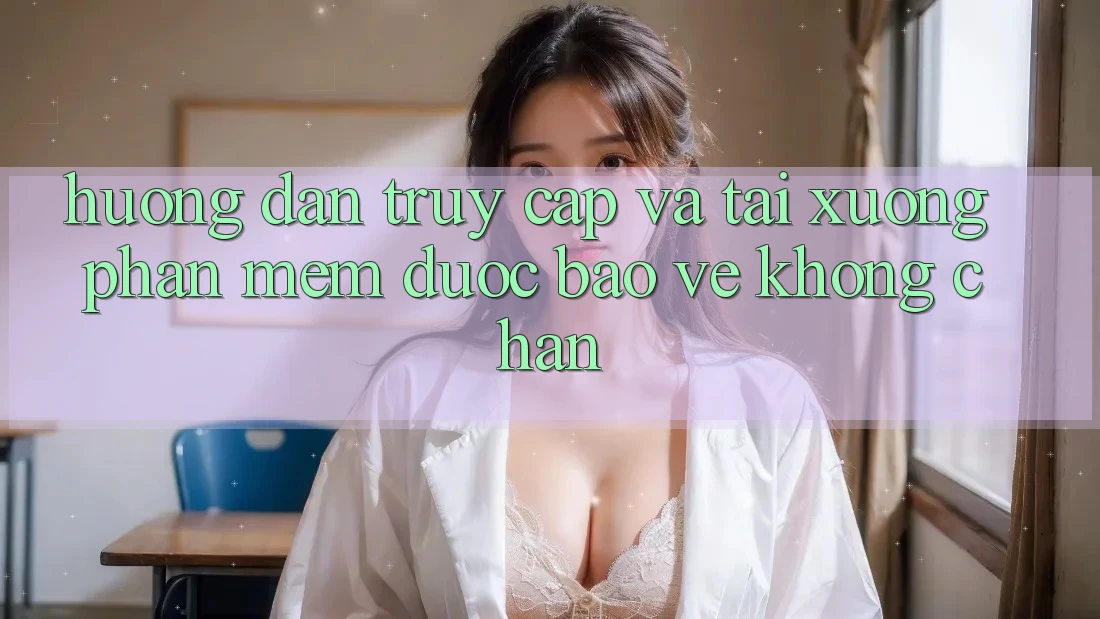 Hướng Dẫn Truy Cập Và Tải xuống Phần mềm Được bảo vệ Không Chặn Hướng Dẫn Truy Cập Và Tải xuống Phần mềm Được bảo vệ Không Chặn